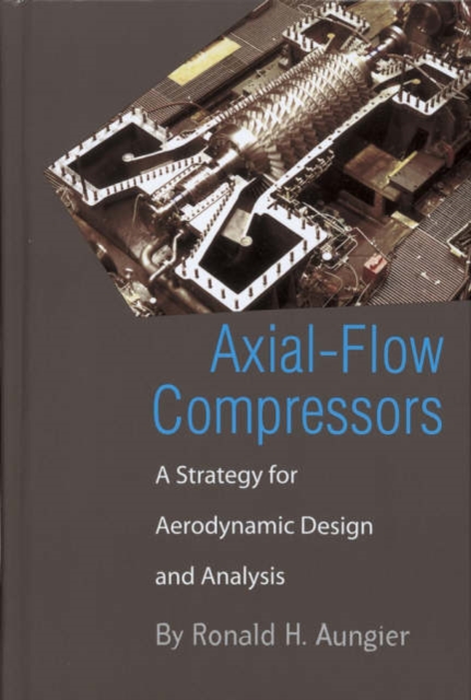 Axial Flow Compressors : A Strategy for  Aerodynamic Design and Analysis, Hardback Book