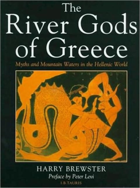 The River Gods of Greece : Myths and Mountain Waters in the Hellenic World, Hardback Book