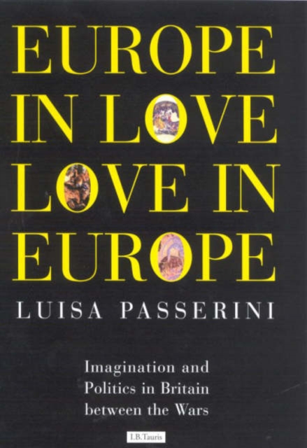 Europe in Love, Love in Europe : Imagination and Politics in Britain Between the Wars, Hardback Book