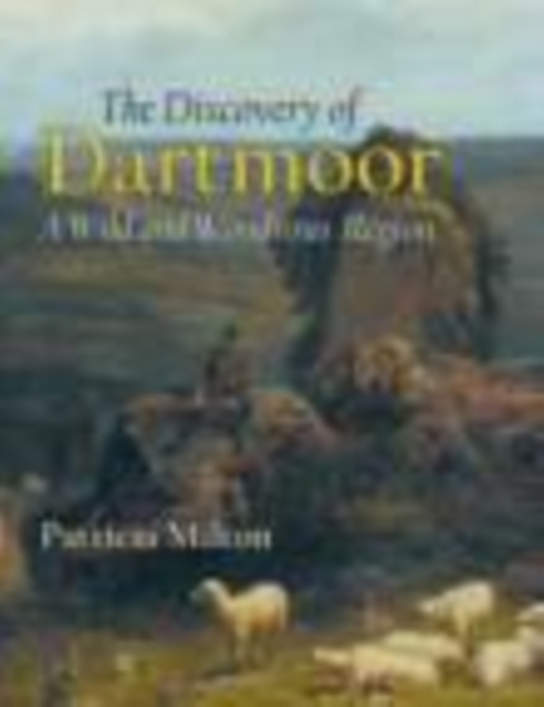 The Discovery of Dartmoor : A Wild and Wondrous Region, Hardback Book