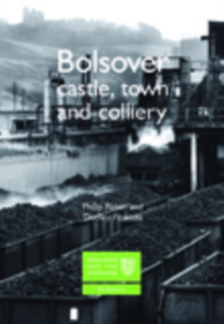 Bolsover : Castle, Town and Colliery, Paperback / softback Book