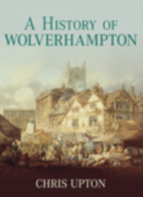 A History of Wolverhampton, Paperback / softback Book