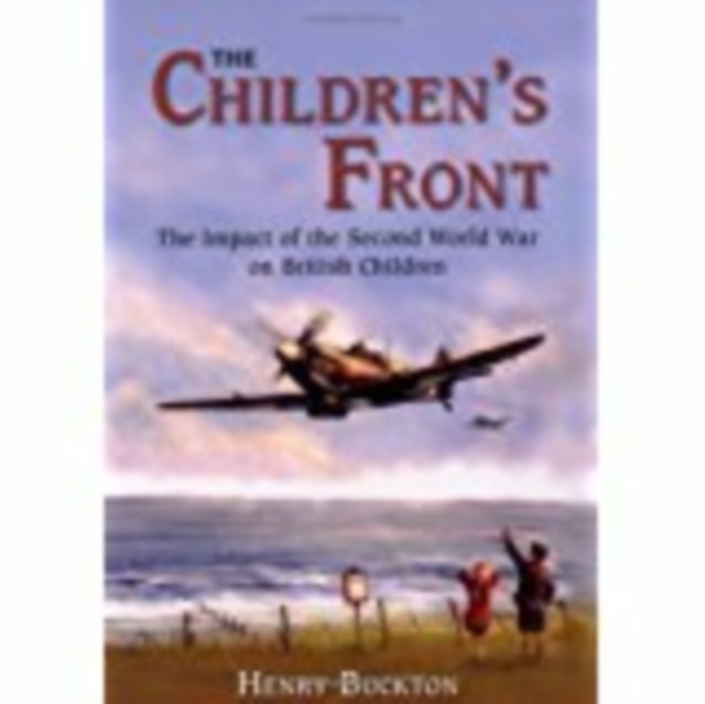 The Children's Front : The Impact of the Second World War on British Children, Paperback / softback Book