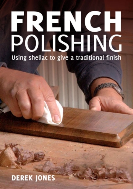 French Polishing : Finishing and Restoring Using Traditional Techniques, Paperback Book