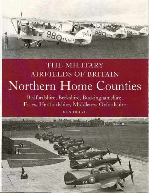 The Military Airfields of Britain: Northern Home Counties (Bedfordshire, Berkshire, Buckinghamshire, Essex, Hertfordshire, Middlesex, Oxfordshire), Paperback / softback Book