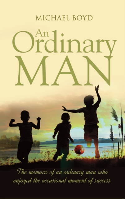 An Ordinary Man : The Memoirs of an Ordinary Man Who Enjoyed the Occasional Moment of Success, Paperback / softback Book