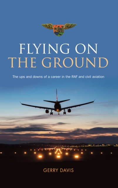 Flying on the Ground : The Ups and Downs of a Career in the RAF and Civil Aviation, Paperback / softback Book
