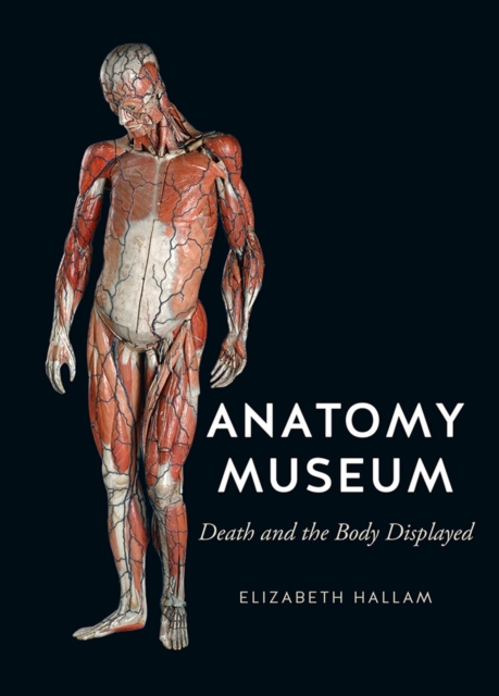 Anatomy Museum : Death and the Body Displayed, Hardback Book