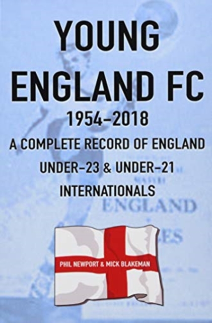 Young England FC 1954-2018 : A Complete Record of England U-23 & U-21 Football Internationals, Paperback / softback Book