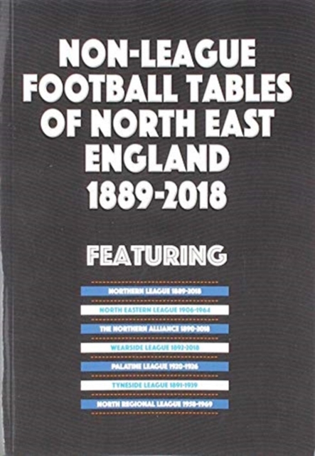 Non-League Football Tables of North East England 1889-2018, Paperback / softback Book