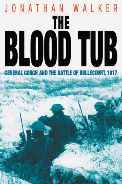 The Blood Tub : General Gough and the Battle of Bullecourt, 1917, Paperback / softback Book