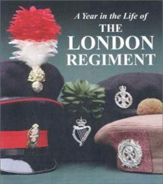 The London Regiment : An Illustrated Record of a Year in the Life of the Regiment, Hardback Book