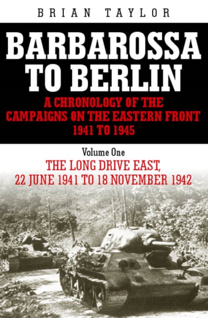 Barbarossa to Berlin : A Chronology of the Campaigns on the Eastern Front 1941-45 Long Drive East 22 June 1941 to 18 November 1942 v.1, Hardback Book