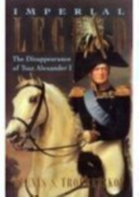 Imperial Legend : The Disappearance of Tsar Alexander I, Hardback Book
