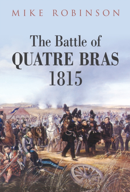 The Battle of Quatre Bras 1815, Hardback Book