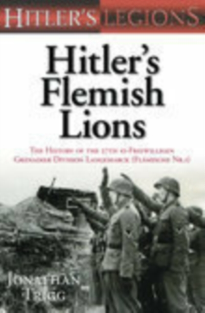 Hitler's Flemish Lions : The History of the SS-Freiwilligan Grenadier Division Langemarcke (Flamische Nr. I), Hardback Book