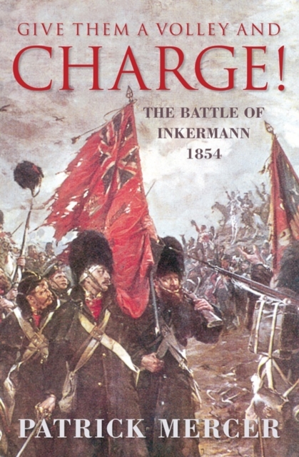 Give Them a Volley and Charge! : The Battle of Inkermann 1854, Paperback / softback Book
