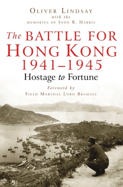 The Battle For Hong Kong 1941-1945 : Hostage to Fortune, Paperback / softback Book
