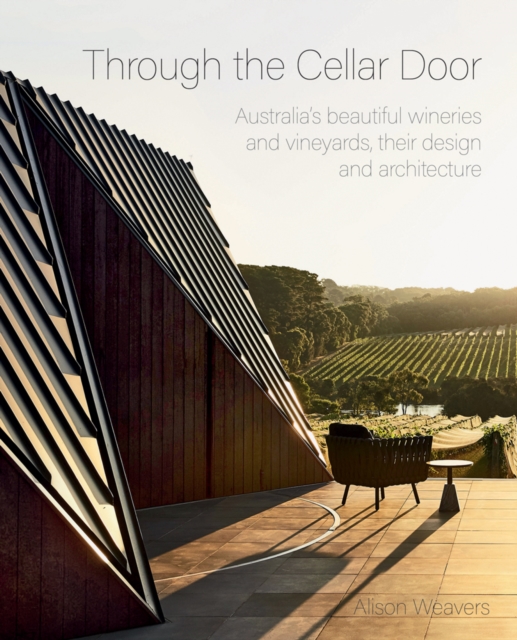Through the Cellar Door : Australia's beautiful wineries and vineyards, their design and architecture, Hardback Book
