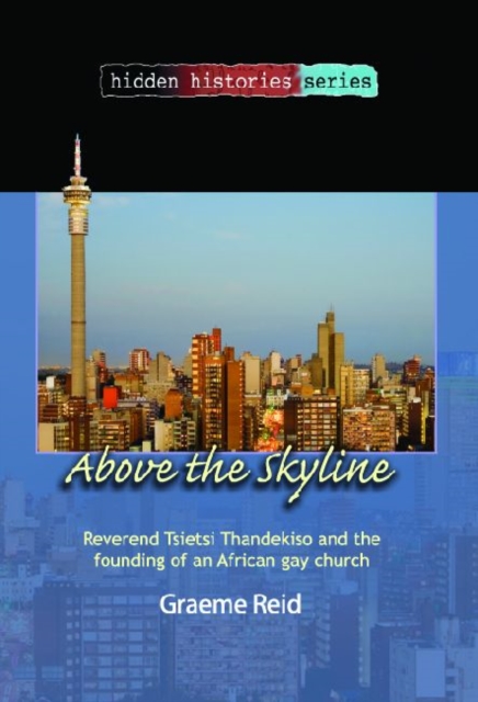 Above the skyline : Reverend Tsietsi Thandekiso and the founding of an African gay church, Paperback / softback Book
