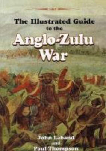 The illustrated guide to the Anglo-Zulu War, Paperback / softback Book