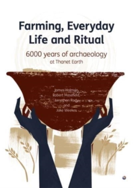 Farming, Everyday Life and Ritual : 6000 years of archaeology at Thanet Earth, Paperback / softback Book