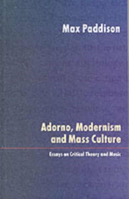 Adorno, Modernism and Mass Culture : Essays on Critical Theory and Music, Paperback / softback Book
