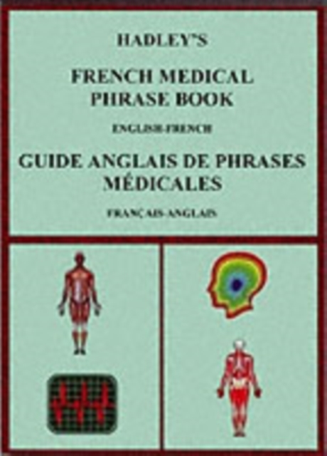 Hadley's French Medical Phrase Book : Hadley's Guide Anglais De Phrases Medicales, Paperback / softback Book