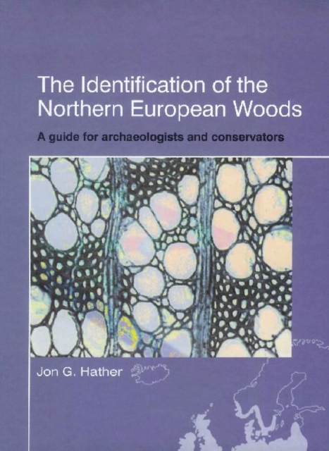 The Identification of Northern European Woods : A Guide for Archaeologists and Conservators, Hardback Book