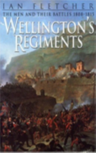 Wellington's Regiments : The Men and Their Battles 1808-1815, Paperback / softback Book