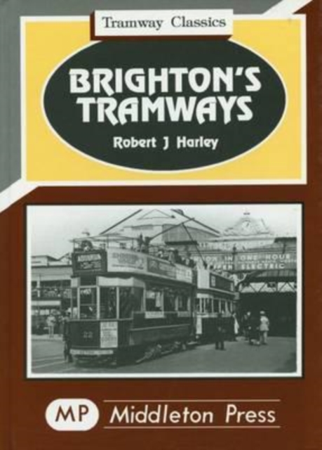 Brighton's Tramways : The Coporations Routes Plus Lines to Shoreham and the Rottingdean, Hardback Book