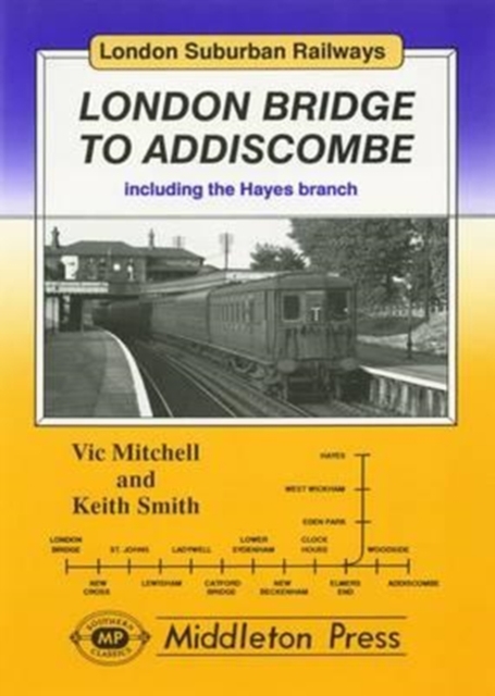 London Bridge to Addiscombe : Including the Hayes Branch, Hardback Book
