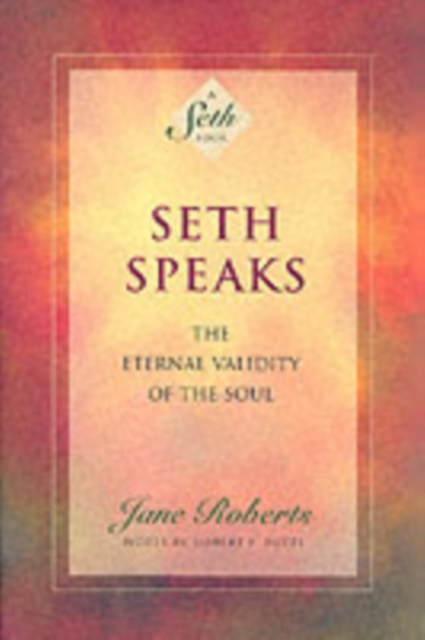 Seth Speaks : The Eternal Validity of the Soul, Paperback / softback Book