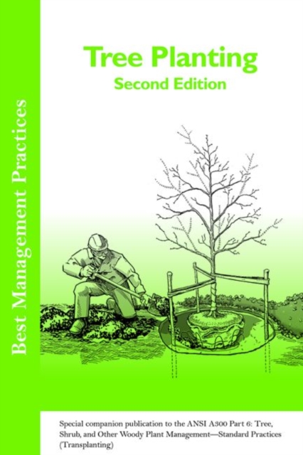 Tree Planting : Special companion publication to the ANSI 300 Part 6: Tree, Shrub, and Other Woody Plant Management - Standard Practices (Transplanting), Paperback / softback Book