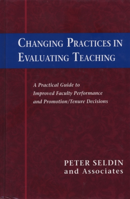 Changing Practices in Evaluating Teaching : A Practical Guide to Improved Faculty Performance and Promotion/Tenure Decisions, Hardback Book