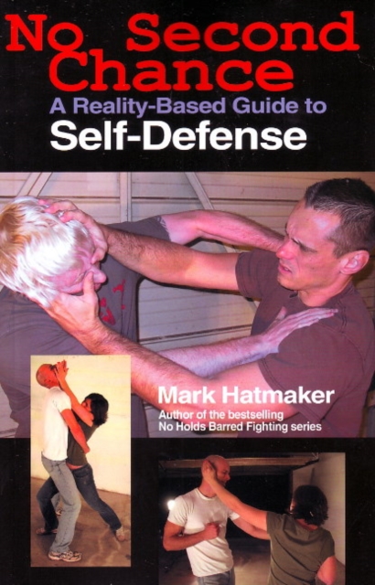 No Second Chance : A Reality-Based Guide to Self-Defense, Paperback / softback Book