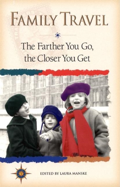 Family Travel : The Farther You Go, the Closer You Get, Paperback / softback Book