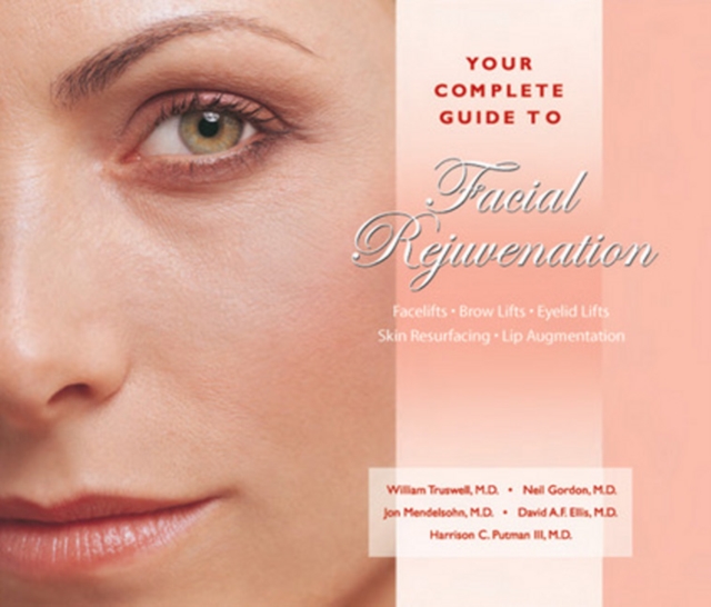 Your Complete Guide to Facial Rejuvenation Facelifts - Browlifts - Eyelid Lifts - Skin Resurfacing - Lip Augmentation, Paperback / softback Book