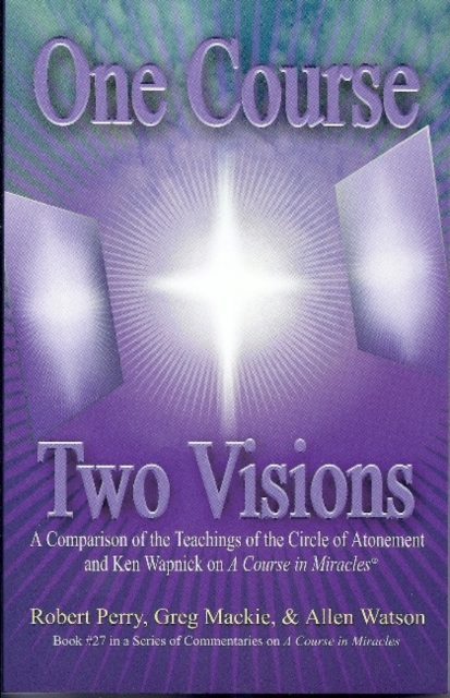 One Course, Two Visions : A Comparison of the Teachings of the Circle of Atonement and Ken Wapnick on A Course in Miracles, Paperback / softback Book