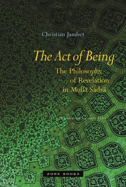 The Act of Being : The Philosophy of Revelation in Mulla Sadra, Hardback Book