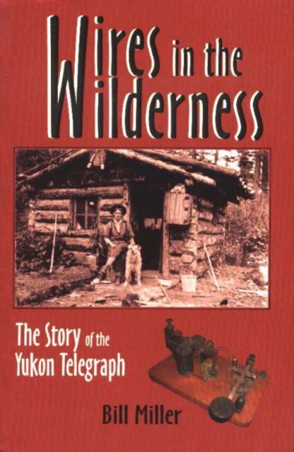 Wires in the Wilderness : The Story of the Yukon Telegraph, Paperback / softback Book