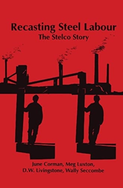 Recasting Steel Labour : The Stelco Story, Paperback / softback Book