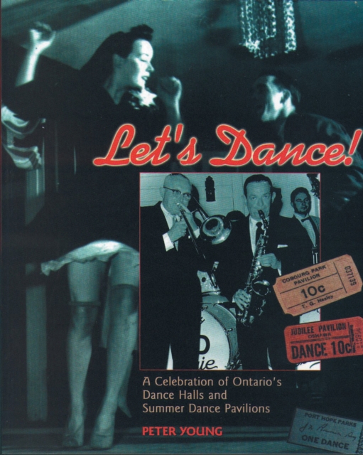 Let's Dance : A Celebration of Ontario's Dance Halls and Summer Dance Pavilions, Paperback / softback Book
