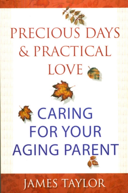 Precious Days & Practical Love : Caring For Your Aging Parent, Paperback / softback Book