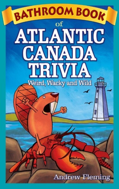Bathroom Book of Atlantic Canada Trivia : Weird, Wacky and Wild, Paperback Book