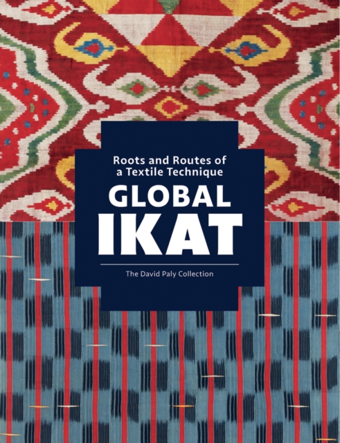 Global Ikat : Roots and Routes of a Textile Technique, Hardback Book