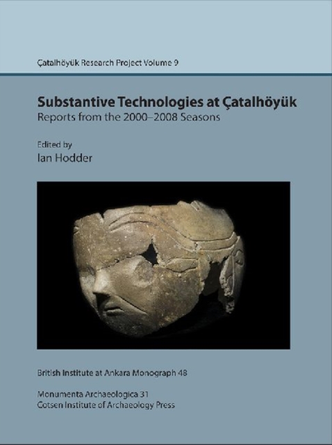 Substantive technologies at Catalhoeyuk: reports from the 2000-2008 seasons : Catal Research Project vol. 9, Hardback Book