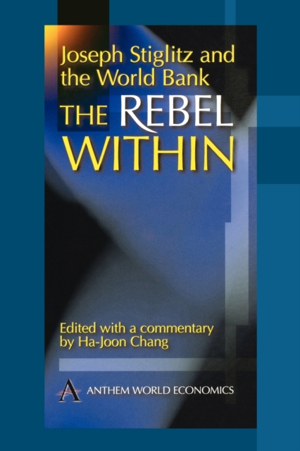 Joseph Stiglitz and the World Bank : The Rebel Within, Paperback / softback Book
