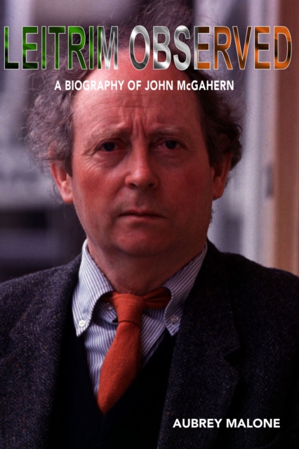 Leitrim Observed : A Biography of John McGahern, Hardback Book