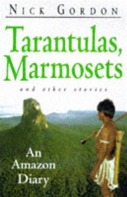 Tarantulas, Marmosets and Other Stories : An Amazon Diary, Hardback Book